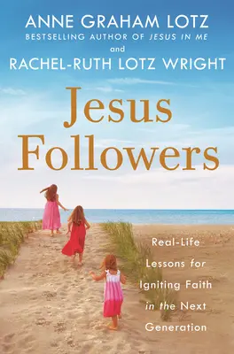 Nasledovníci Ježiša: Skutočné lekcie pre vzbudenie viery v budúcej generácii - Jesus Followers: Real-Life Lessons for Igniting Faith in the Next Generation