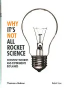 Prečo nie je všetko raketová veda - Vysvetlenie vedeckých teórií a experimentov - Why It's Not All Rocket Science - Scientific Theories and Experiments Explained