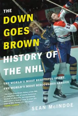 Down Goes Brown História NHL: Najkrajší šport na svete, najsmiešnejšia liga na svete - The Down Goes Brown History of the NHL: The World's Most Beautiful Sport, the World's Most Ridiculous League
