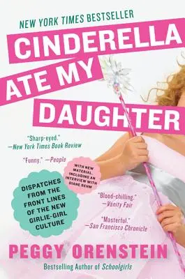 Popoluška zjedla moju dcéru: Vydanie: Depeše z prvej línie novej dievčenskej kultúry - Cinderella Ate My Daughter: Dispatches from the Front Lines of the New Girlie-Girl Culture