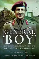 Generál Boy: Život generálporučíka sira Fredericka Browninga - General Boy: The Life of Lieutenant General Sir Frederick Browning