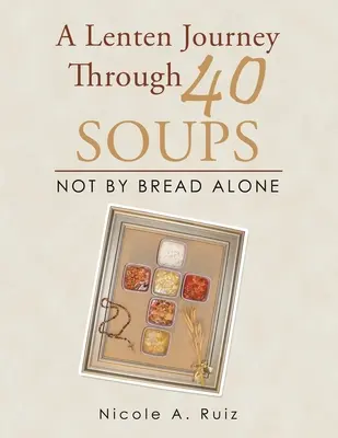 Pôstne putovanie po 40 polievkach: Nie len chlebom - A Lenten Journey Through 40 Soups: Not by Bread Alone