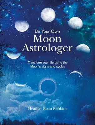 Buďte svojím vlastným mesačným astrológom: Premeňte svoj život pomocou mesačných znamení a cyklov - Be Your Own Moon Astrologer: Transform Your Life Using the Moon's Signs and Cycles