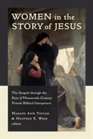 Ženy v Ježišovom príbehu: Evanjeliá očami biblických vykladačiek devätnásteho storočia - Women in the Story of Jesus: The Gospels Through the Eyes of Nineteenth-Century Female Biblical Interpreters
