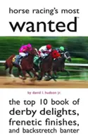 Najhľadanejšie osoby konských dostihov: Kniha 10 najobľúbenejších dostihov: Derby, frenetické finále a vtipkovanie v dostihovej dráhe - Horse Racing's Most Wanted: The Top 10 Book of Derby Delights, Frenetic Finishes, and Backstretch Banter