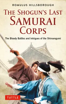 Šógunov posledný samurajský zbor: Krvavé bitky a intrigy šinsengumi - The Shogun's Last Samurai Corps: The Bloody Battles and Intrigues of the Shinsengumi