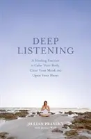 Hlboké počúvanie: Hovorenie: liečivé cvičenie na upokojenie tela, vyčistenie mysle a otvorenie srdca - Deep Listening: A Healing Practice to Calm Your Body, Clear Your Mind, and Open Your Heart