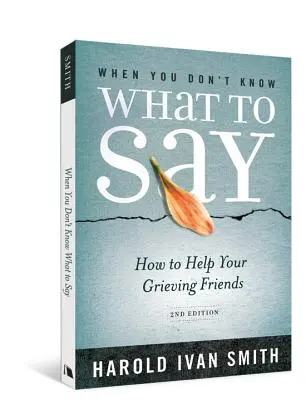 Keď neviete, čo povedať, 2. vydanie: Ako pomôcť svojim smútiacim priateľom - When You Don't Know What to Say, 2nd Edition: How to Help Your Grieving Friends