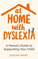 Doma s dyslexiou: Príručka pre rodičov na podporu dieťaťa - At Home with Dyslexia: A Parent's Guide to Supporting Your Child