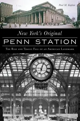 Pôvodná newyorská stanica Penn Station: Vzostup a tragický pád americkej pamiatky - New York's Original Penn Station: The Rise and Tragic Fall of an American Landmark