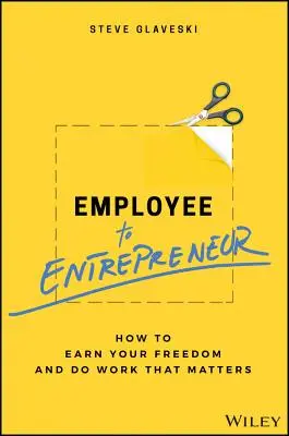 Zo zamestnanca podnikateľom: Ako si zaslúžiť slobodu a robiť prácu, na ktorej záleží - Employee to Entrepreneur: How to Earn Your Freedom and Do Work That Matters