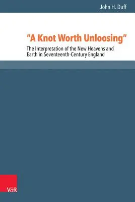 Uzol, ktorý stojí za to rozviazať: Výklad nového neba a zeme v Anglicku sedemnásteho storočia - A Knot Worth Unloosing: The Interpretation of the New Heavens and Earth in Seventeenth-Century England