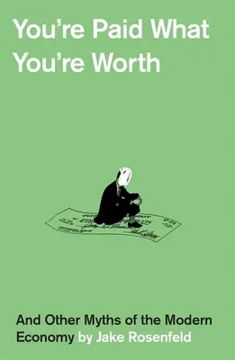 Platí sa za to, čo si zaslúžiš: A iné mýty modernej ekonomiky - You're Paid What You're Worth: And Other Myths of the Modern Economy