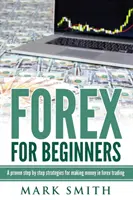 Forex pre začiatočníkov: Osvedčené kroky a stratégie, ako zarobiť peniaze na forexovom obchodovaní - Forex for Beginners: Proven Steps and Strategies to Make Money in Forex Trading