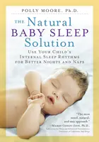 Prírodné riešenie pre spánok dieťaťa: Využite vnútorné spánkové rytmy svojho dieťaťa pre lepšie noci a spánok - The Natural Baby Sleep Solution: Use Your Child's Internal Sleep Rhythms for Better Nights and Naps