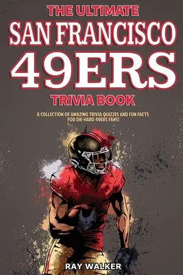 Kniha zaujímavostí o San Franciscu 49ers: Zbierka úžasných kvízov a zábavných faktov pre zarytých fanúšikov 49ers! - The Ultimate San Francisco 49ers Trivia Book: A Collection of Amazing Trivia Quizzes and Fun Facts for Die-Hard 49ers Fans!