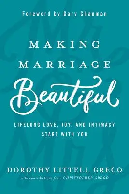 Ako urobiť manželstvo krásnym: Celoživotná láska, radosť a intimita začínajú u vás - Making Marriage Beautiful: Lifelong Love, Joy, and Intimacy Start with You