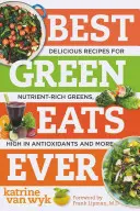 Najlepšie zelené jedlá vôbec: Chutné recepty na zelenú zeleninu bohatú na živiny, s vysokým obsahom antioxidantov a ďalšie - Best Green Eats Ever: Delicious Recipes for Nutrient-Rich Leafy Greens, High in Antioxidants and More