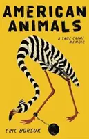 Americké zvieratá: A True Crime Memoir - American Animals: A True Crime Memoir