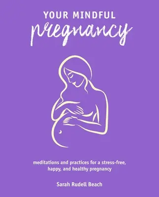 Vaše vedomé tehotenstvo: Vedomé tehotenstvo: Meditácie a cvičenia pre šťastné a zdravé tehotenstvo bez stresu - Your Mindful Pregnancy: Meditations and Practices for a Stress-Free, Happy, and Healthy Pregnancy