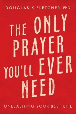 Jediná modlitba, ktorú kedy budete potrebovať: Uvoľnite svoj najlepší život - The Only Prayer You'Ll Ever Need: Unleashing Your Best Life