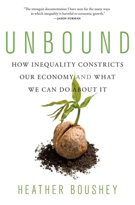 Neviazané: Ako nerovnosť obmedzuje naše hospodárstvo a čo s tým môžeme urobiť - Unbound: How Inequality Constricts Our Economy and What We Can Do about It