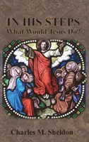 V jeho stopách: Čo by urobil Ježiš? - In His Steps: What Would Jesus Do?