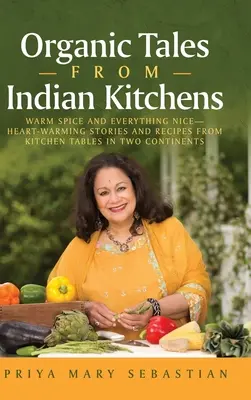 Ekologické príbehy z indických kuchýň: Príbehy a recepty z kuchýň dvoch kontinentov, ktoré zahrejú pri srdci - Organic Tales From Indian Kitchens: Warm Spice and Everything Nice__heart-Warming Stories and Recipes from Kitchen Tables in Two Continents