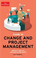 Economist Guide to Change And Project Management - Getting it right and achieving lasting benefit (Ekonomický sprievodca zmenami a riadením projektov) - The Economist Guide To Change And Project Management - Getting it right and achieving lasting benefit