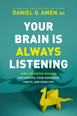Váš mozog vždy počúva: Zkroťte skrytých drakov, ktorí ovládajú vaše šťastie, návyky a problémy - Your Brain Is Always Listening: Tame the Hidden Dragons That Control Your Happiness, Habits, and Hang-Ups