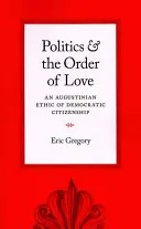 Politika a poriadok lásky: Augustínovská etika demokratického občianstva - Politics and the Order of Love: An Augustinian Ethic of Democratic Citizenship