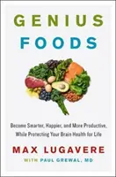 Geniálne potraviny: Staňte sa inteligentnejšími, šťastnejšími a produktívnejšími a zároveň chráňte svoj mozog po celý život - Genius Foods: Become Smarter, Happier, and More Productive While Protecting Your Brain for Life