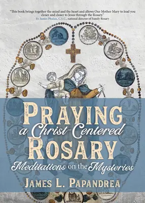 Modlitba ruženca zameraná na Krista: Hovoriť o ružencovej modlitbe: Meditácie o tajomstvách - Praying a Christ-Centered Rosary: Meditations on the Mysteries