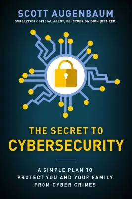 Tajomstvo kybernetickej bezpečnosti: Jednoduchý plán na ochranu vašej rodiny a firmy pred kybernetickou kriminalitou - The Secret to Cybersecurity: A Simple Plan to Protect Your Family and Business from Cybercrime