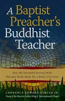 Budhistický učiteľ baptistického kazateľa: Ako ma moja medzináboženská cesta s Daisaku Ikedom urobila lepším kresťanom - A Baptist Preacher's Buddhist Teacher: How My Interfaith Journey with Daisaku Ikeda Made Me a Better Christian