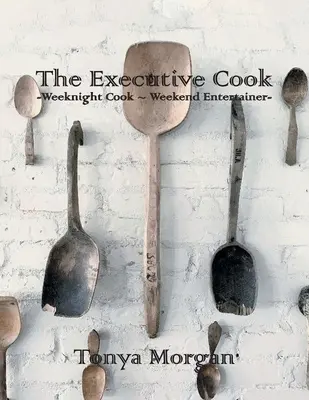 Výkonný kuchár: Víkendový kuchár - víkendový zabávač - The Executive Cook: Weeknight Cook - Weekend Entertainer