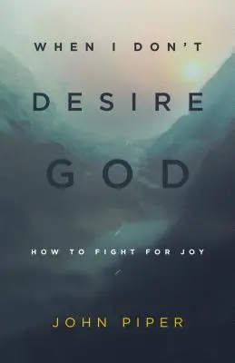 Keď netúžim po Bohu (Redizajn): Ako bojovať o radosť - When I Don't Desire God (Redesign): How to Fight for Joy