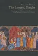 Rytier s písmenami: Vedomosti a šľachtické správanie v dvanástom a trinástom storočí - Lettered Knight: Knowledge and Aristocratic Behaviour in the Twelfth and Thirteenth Centuries