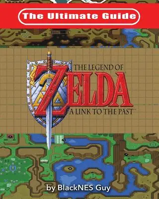 Ultimátny sprievodca hrou The Legend of Zelda A Link to the Past - The Ultimate Guide to The Legend of Zelda A Link to the Past