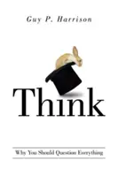 Myslieť: Prečo by ste mali spochybňovať všetko - Think: Why You Should Question Everything