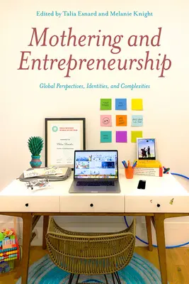 Materstvo a podnikanie: Podnikanie a podnikanie: globálne perspektívy, identity a zložitosti - Mothering and Entrepreneurship: Global Perspectives, Identities and Complexities