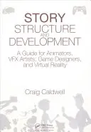 Štruktúra a vývoj príbehu: Príručka pre animátorov, tvorcov Vfx, herných dizajnérov a tvorcov virtuálnej reality - Story Structure and Development: A Guide for Animators, Vfx Artists, Game Designers, and Virtual Reality