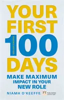 Vašich prvých 100 dní - Urobte maximálny vplyv vo svojej novej úlohe [aktualizované a rozšírené] - Your First 100 Days - Make maximum impact in your new role [Updated and Expanded]