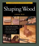 Kompletný ilustrovaný sprievodca tvarovaním dreva - The Complete Illustrated Guide to Shaping Wood