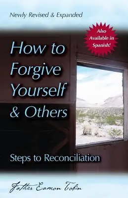 How to Forgive Yourself and Others (Newly Revised and Expanded) (Ako odpustiť sebe a iným): Kroky k zmiereniu - How to Forgive Yourself and Others (Newly Revised and Expanded): Steps to Reconciliation