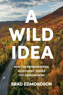 Divoká myšlienka: Ako environmentálne hnutie skrotilo Adirondacks - A Wild Idea: How the Environmental Movement Tamed the Adirondacks