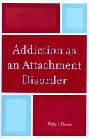 Závislosť ako porucha pripútanosti - Addiction as an Attachment Disorder