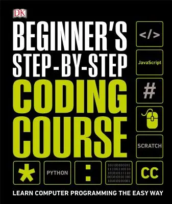 Kurz kódovania pre začiatočníkov krok za krokom: Naučte sa počítačové programovanie jednoduchým spôsobom - Beginner's Step-By-Step Coding Course: Learn Computer Programming the Easy Way