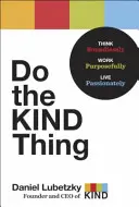Do the Kind Thing: Think Boundlessly, Work Purposefully, Live Passionately (Robte láskavé veci: myslite bezhranične, pracujte cieľavedome, žite vášnivo) - Do the Kind Thing: Think Boundlessly, Work Purposefully, Live Passionately