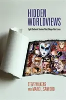 Skryté svetonázory: Osem kultúrnych príbehov, ktoré formujú náš život - Hidden Worldviews: Eight Cultural Stories That Shape Our Lives